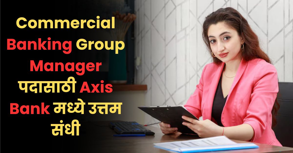 Commercial Banking Group Manager पदासाठी Axis Bank मध्ये उत्तम संधी